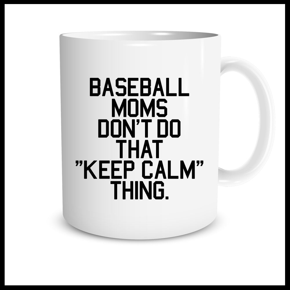 Baseball Moms Don't Do That Keep Calm Thing.