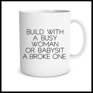 Build With A Busy Woman Or Babysit A Broke One Mug