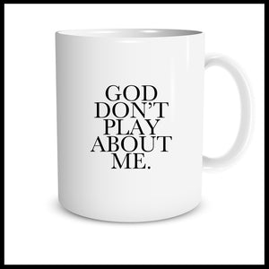 GOD DON'T PLAY ABOUT ME
