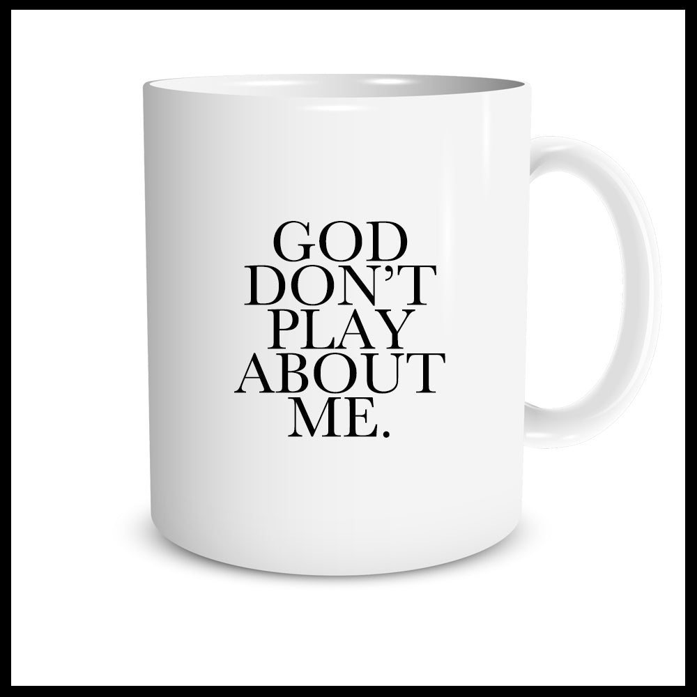 GOD DON'T PLAY ABOUT ME
