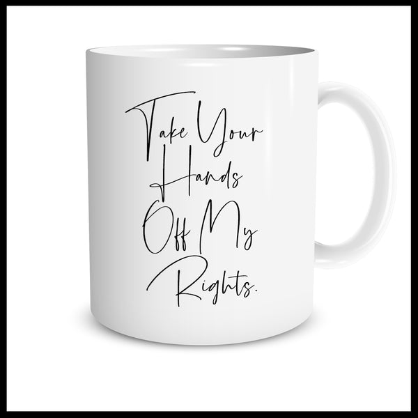 Take Your Hands Off My Rights. (script) - Mantra Mugs
