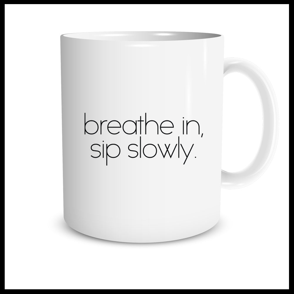 Breathe in, sip slowly.