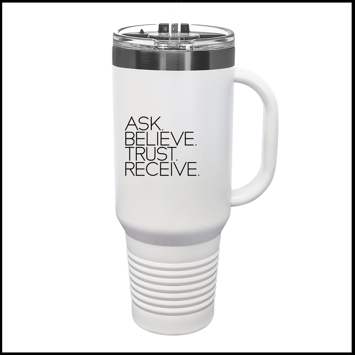Platinum Tumbler - ASK. BELIEVE. TRUST. RECEIVE.