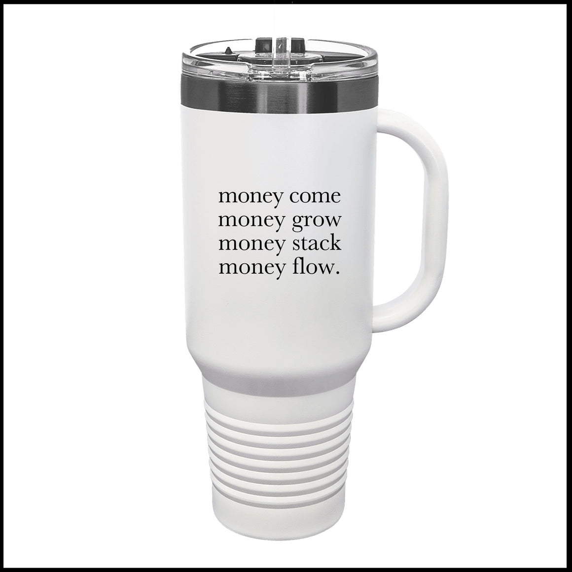 Platinum Tumbler - Money Come Grow Stack Flow.