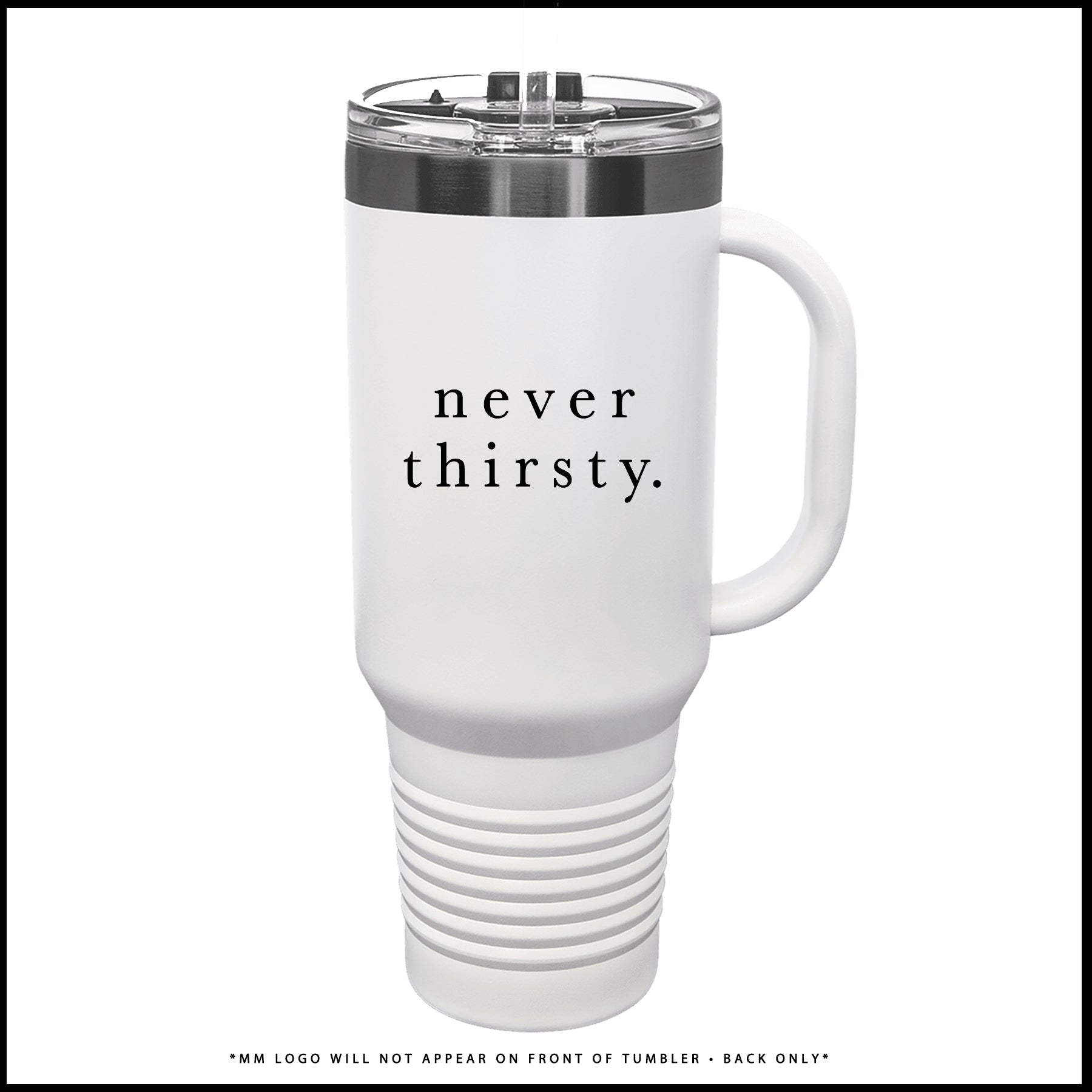 Tumbler-never thirsty ( lowercase) (Brushed Platinum + White)