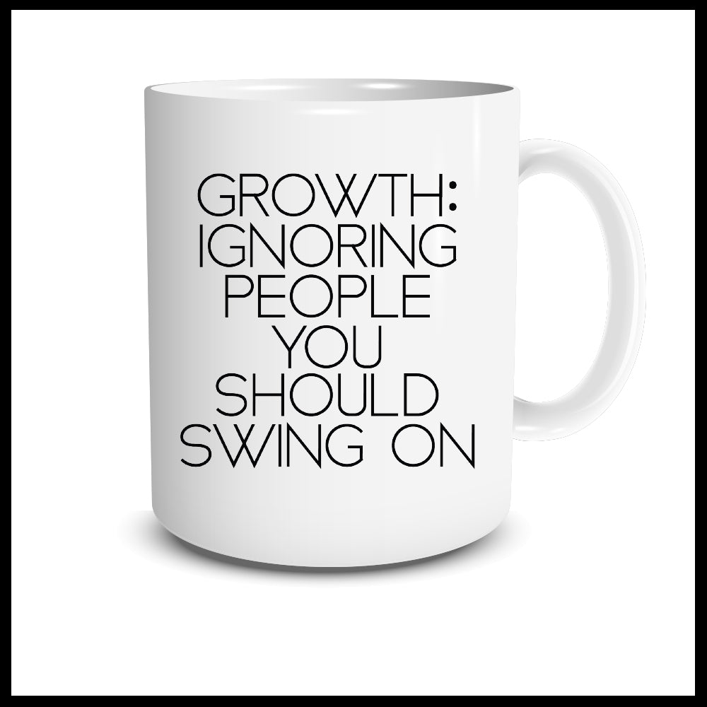 Growth: Ignoring People You Should Swing On Mug