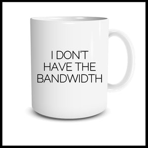 I Don't Have The Bandwidth Mug