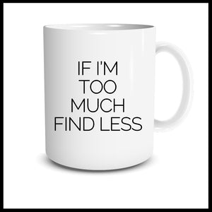 If I'm Too Much Find Less Mug
