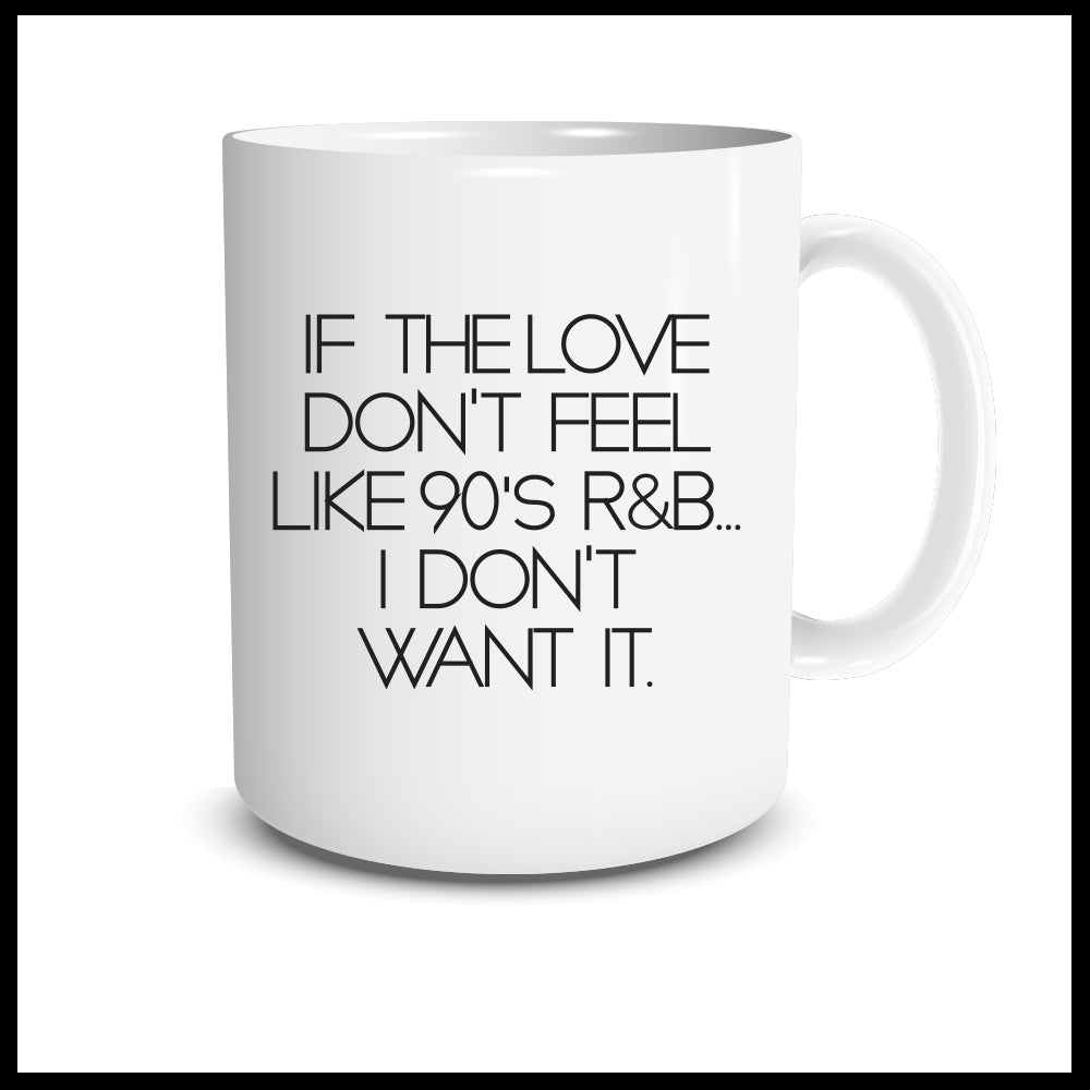 IF THE LOVE DON'T FEEL LIKE 90'S R&B MUG
