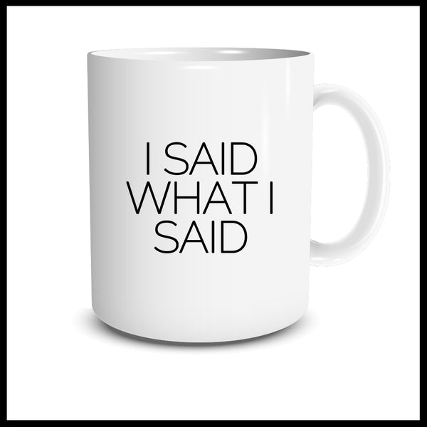 I Said What I Said Mug - Mantra Mugs