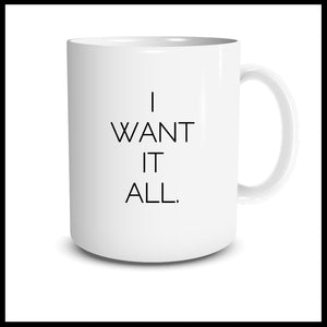 I Want It All Mug