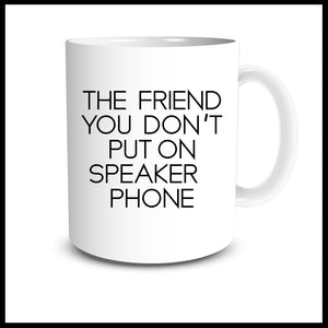 The Friend You Don't Put on Speaker Phone Mug