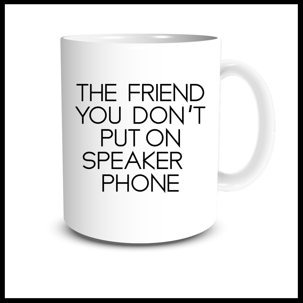 The Friend You Don't Put on Speaker Phone Mug