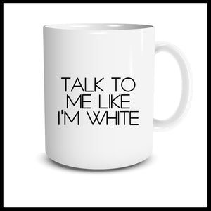 Talk To Me Like I'm White Mug