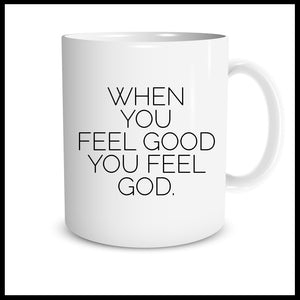 When You Feel Good You Feel God. Mug