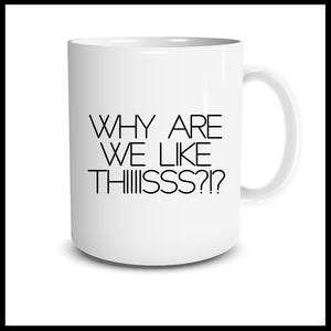 Why Are We Like Thiiisss?!? Mug